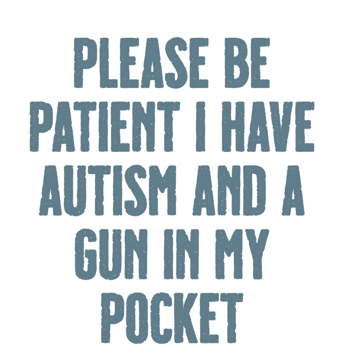 Please Be Patient I Have Autism And A Gun In My Pocket T-Shirt