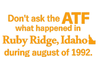 DonT Ask The Atf What Happened In Ruby Ridge Idaho Sweatshirt