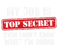 My Job Is Top Secret Even I DonT Know What IM Doing T-Shirt