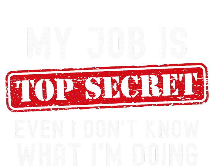 My Job Is Top Secret Even I DonT Know What IM Doing T-Shirt