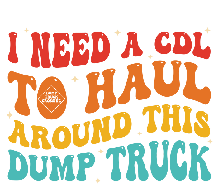 I Need A Cdl To Haul Around This Dump Truck T-Shirt