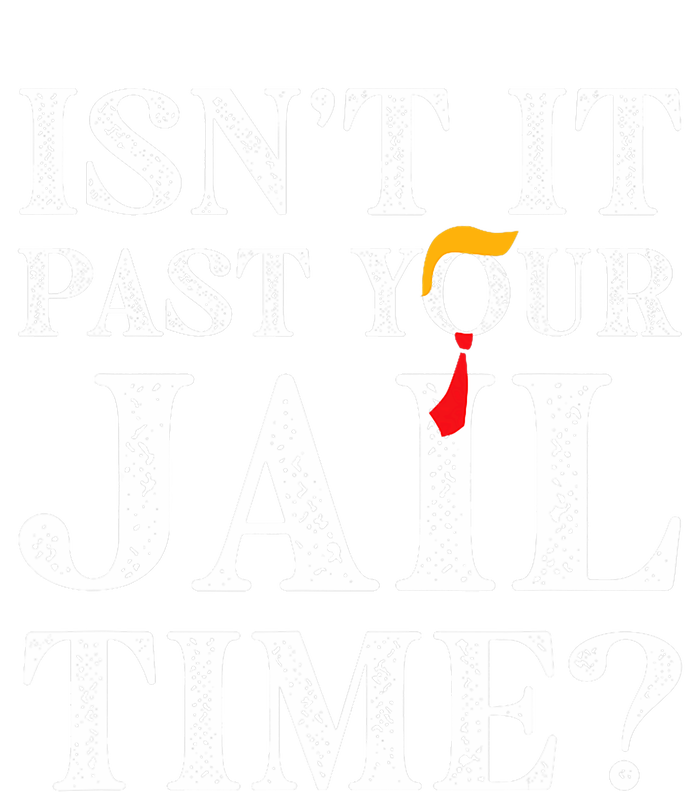 Isn’T It Past Your Jail Time Funny Saying Joke Humour Trump T-Shirt