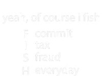 Yeah Of Course I Fish Commit Tax Fraud Everyday Fishing T-Shirt