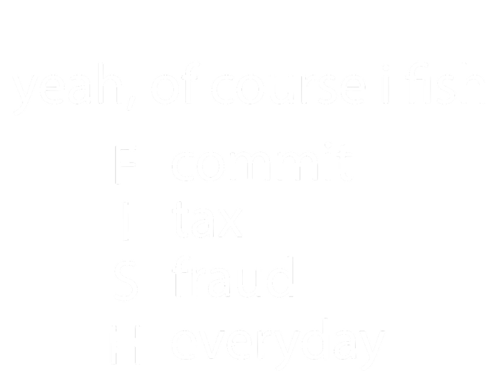 Yeah Of Course I Fish Commit Tax Fraud Everyday Fishing T-Shirt