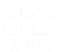 Autistic And Ready To F Gift Funny Autism Adult Humor Gift T-Shirt