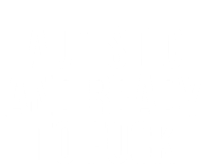 Autistic And Ready To F U C K Gift T-Shirt