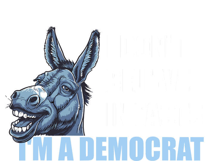 I DonT Believe In Facts IM A Democrat T-Shirt