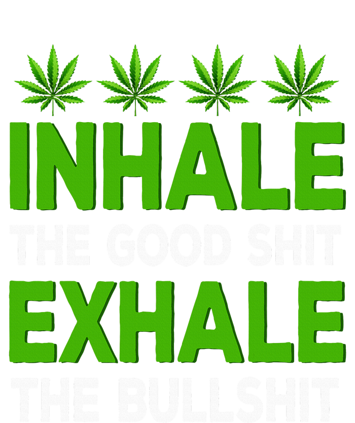 Inhale The Good Shit Exhale Bullshit Cannabis Weed Marijuana T-Shirt