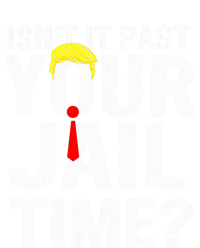 IsnT It Past Your Jail Time Funny Sarcastic Quote Anti Trump T-Shirt