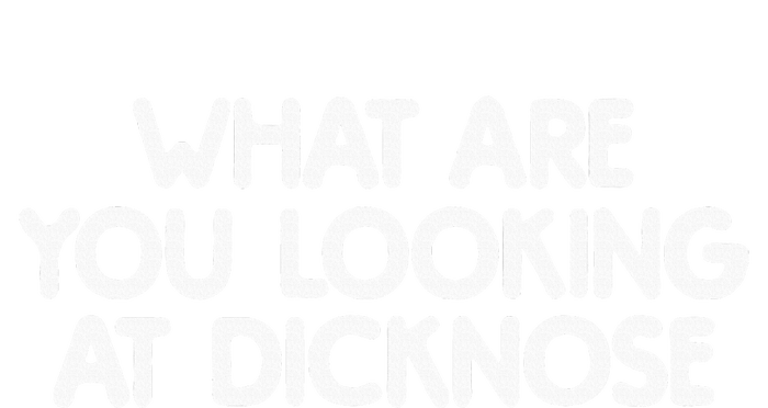 What Are You Looking At Dicknose T-Shirt