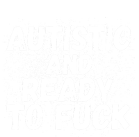 Funny Autism Autistic And Ready To Fuck Autistic People Funny Gift T-Shirt