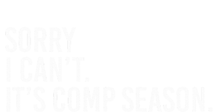 Sorry I CanT ItS Comp Season Cheer Comp Dance T-Shirt