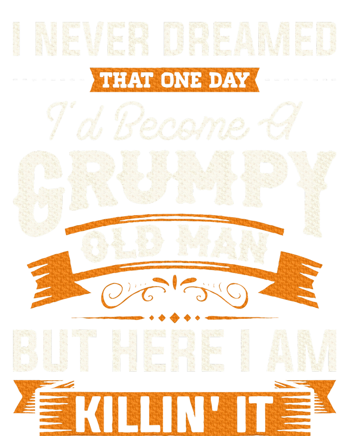 I Never Dreamed That ID Become A Grumpy Old Man Grandpa T-Shirt