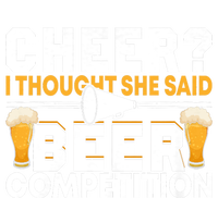 Cheer Dad Cheerleader I Thought She Said Beer Competition Womens California Wash Sweatshirt