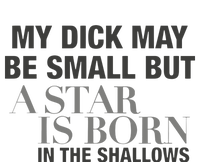 My Dick May Be Small But A Star Is Born In The Shallows T-Shirt