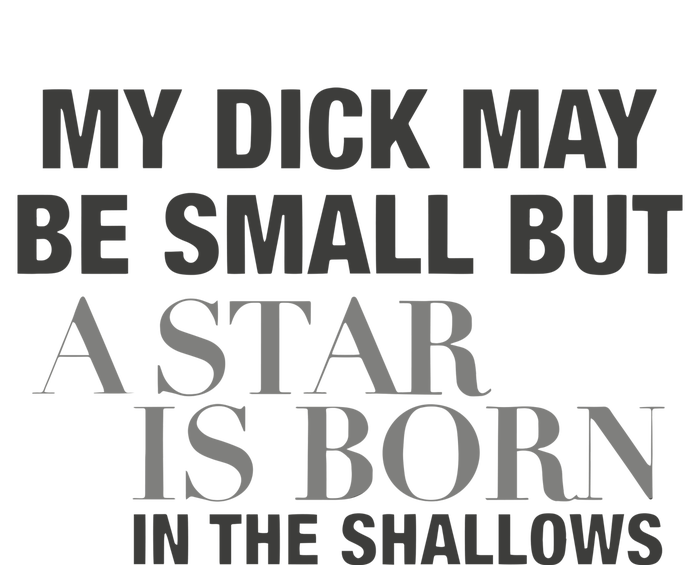 My Dick May Be Small But A Star Is Born In The Shallows T-Shirt