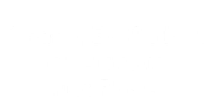 Please Be Patient IM Autistic Not Rude Novelty Quote Gift T-Shirt