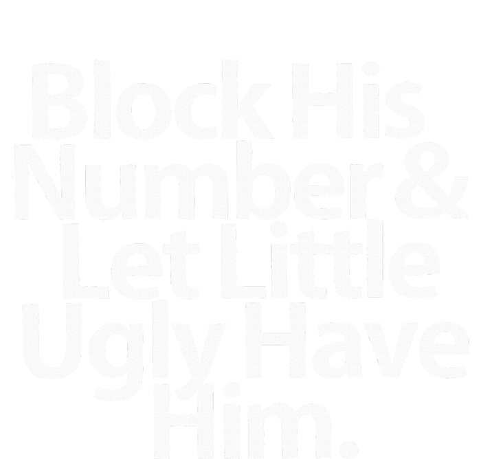 Block His Number And Let Little Ugly Have Him T-Shirt