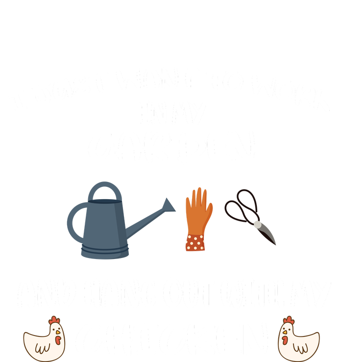 I Just Want To Work In My Garden And Hangout With My Chicken T-Shirt