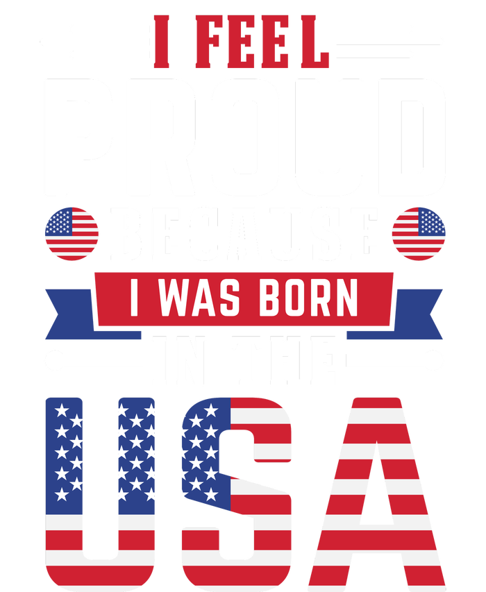 I Feel Proud Because I Was Born In The Usa T-Shirt