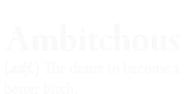 Ambitchous The Desire To Be A Better Bitch T-Shirt