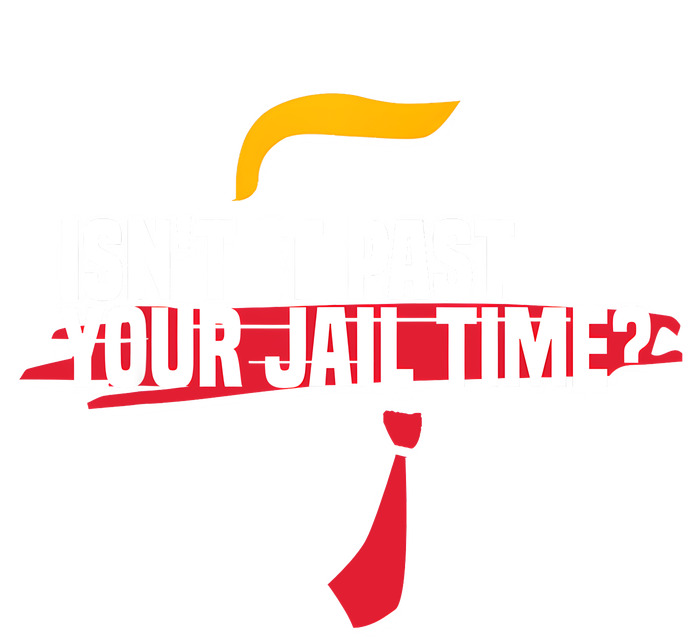 Isnt It Past Your Jail Time Funny Comedy Anti Trump Quote T-Shirt