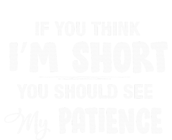 If You Think I Am Short You Should See My Patience T-Shirt