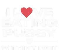 I Love Eating Pussy With My Dick T-Shirt