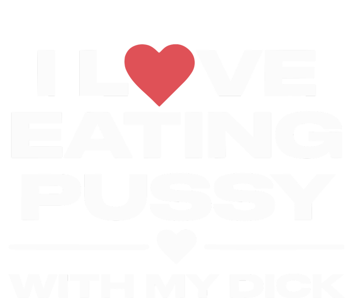 I Love Eating Pussy With My Dick T-Shirt