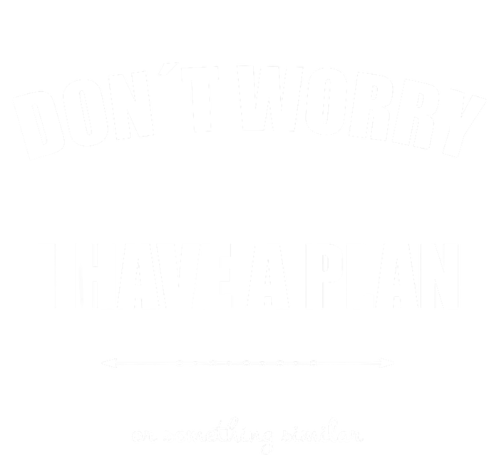 Don´T Worry I Have A Plan Or Something Similiar T-Shirt