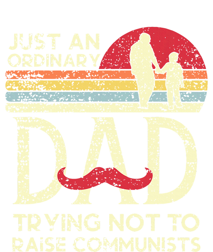 Just An Ordinary Dad Trying Not To Raise Communists Fathers T-Shirt