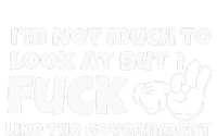 IM Not Much To Look At But I Fuck Like The Government T-Shirt