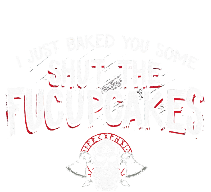 I Just Baked You Some Shut The Fucupcakes Viking T-Shirt