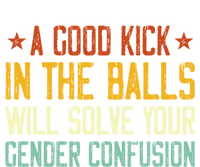 A Good Kick In The Balls Will Solve Your Gender Confusion T-Shirt