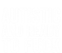 Autistic And Ready To Fuck Gift T-Shirt