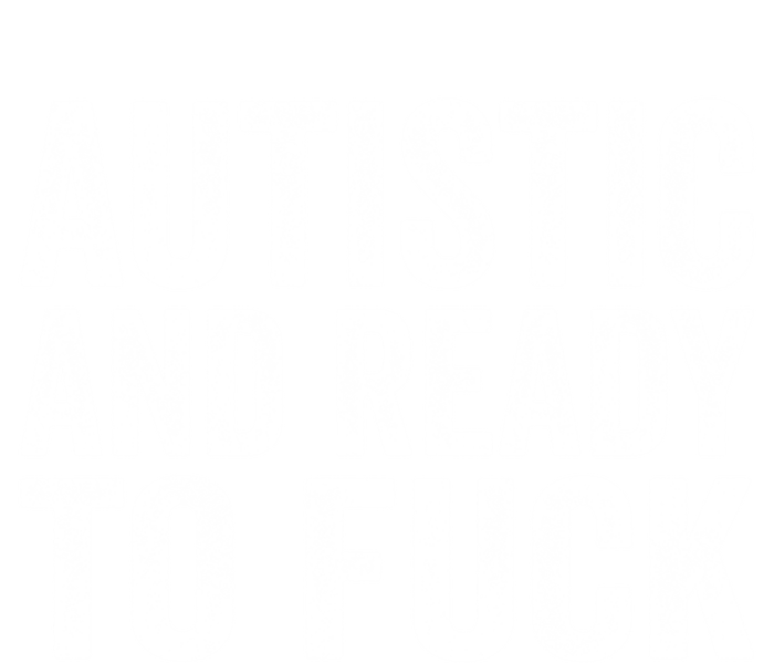 Autistic And Ready To Fuck Gift T-Shirt