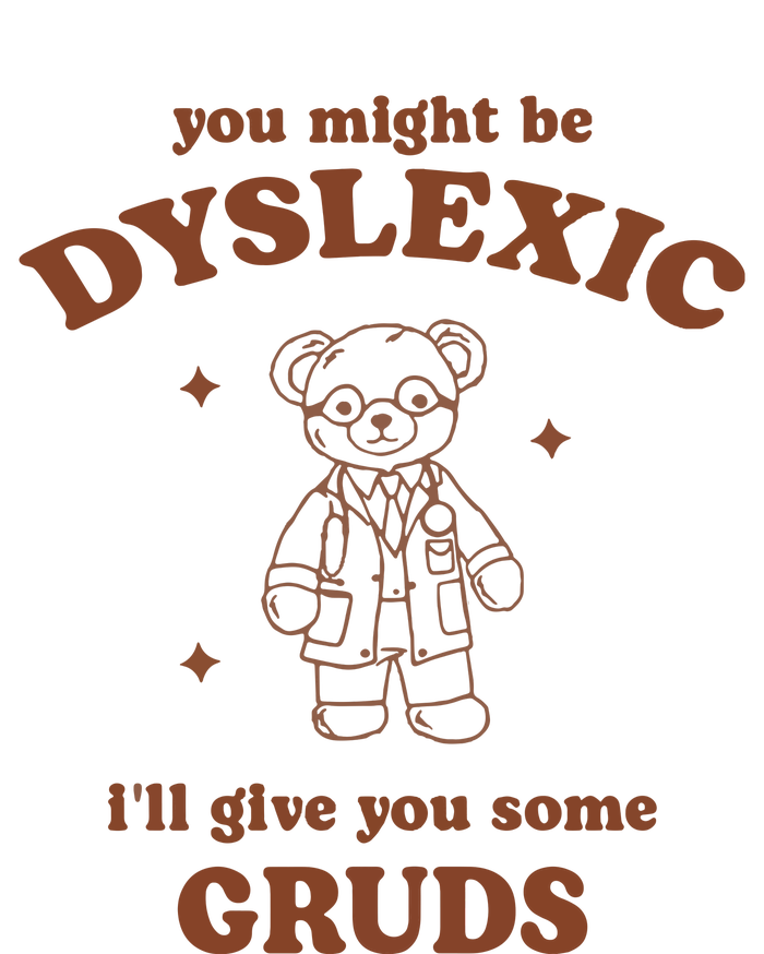 You Might Be Dyslexic ILl Give You Some Gruds T-Shirt