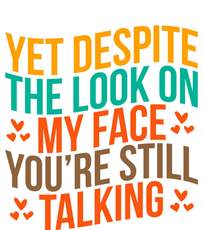 Yet Despite The Look On My Face YouRe Still Talking T-Shirt