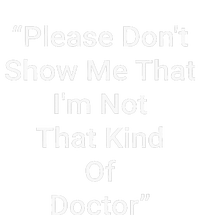 Please DonT Show Me That IM Not That Kind Of Doctor T-Shirt