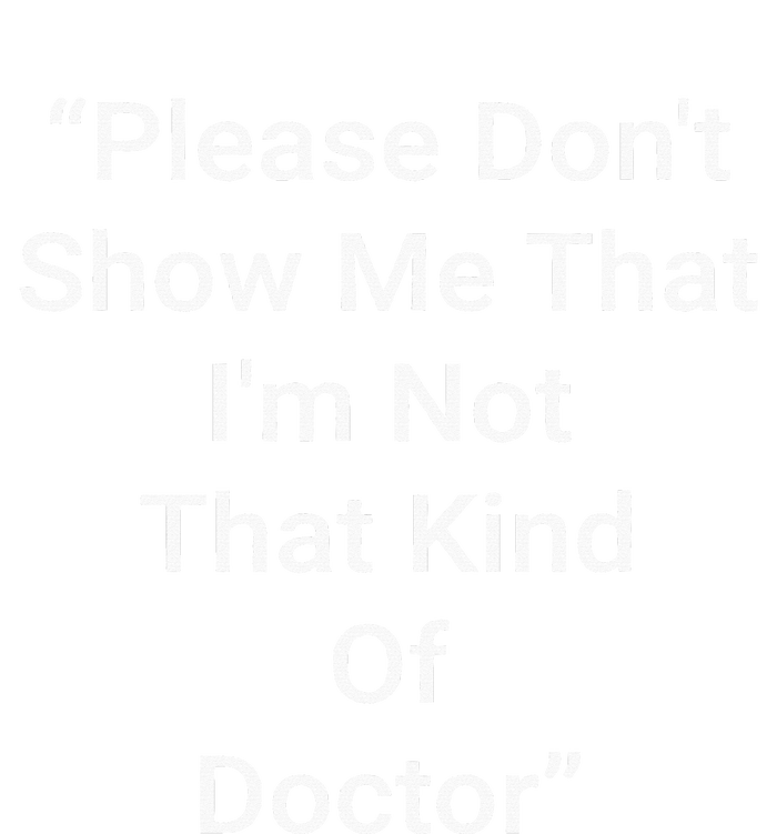 Please DonT Show Me That IM Not That Kind Of Doctor T-Shirt