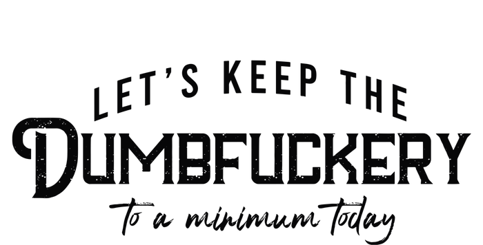 LetS Keep The Dumbfuckery To A Minimum Today T-Shirt