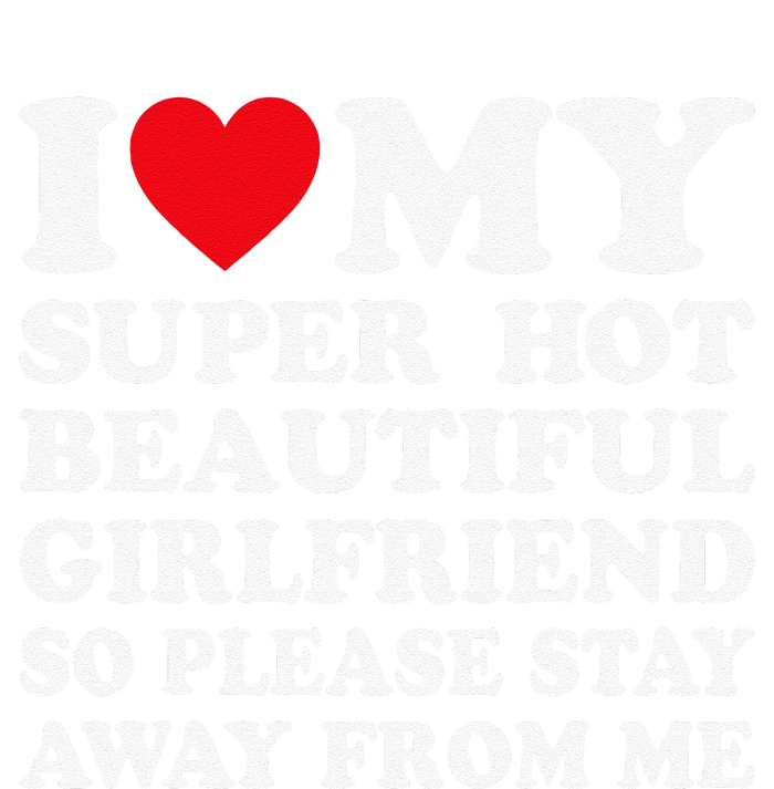 I Love My Super Hot Girlfriend So Please Stay Away From Me Women's T-Shirt