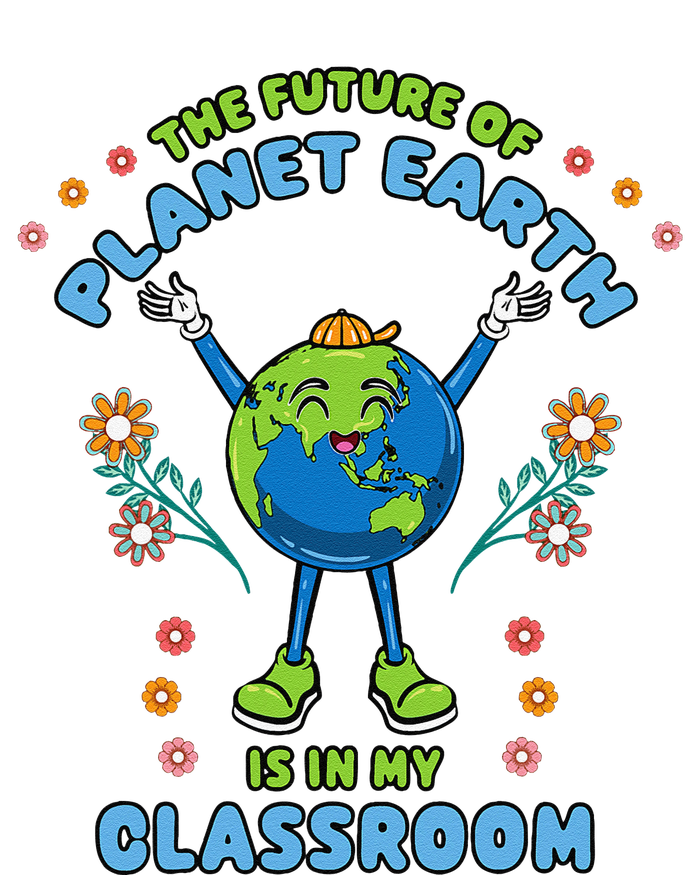 Earth Day Teacher The Future Of Earth Is In My Classroom T-Shirt