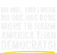 No One Has Done More To Harm America Than Democrats! T-Shirt