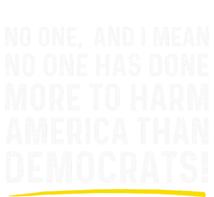 No One Has Done More To Harm America Than Democrats! T-Shirt