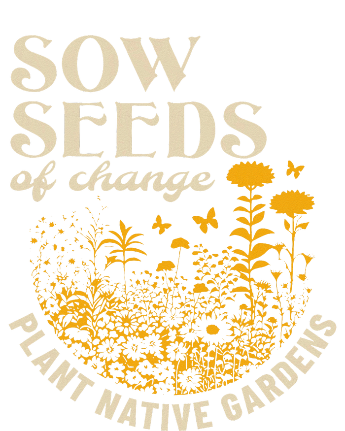 Sow Seeds Of Change Plant Native Gardens T-Shirt