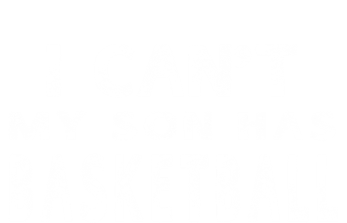 I CanT My Son Has Basketball Gift Mom Funny Gift Tall Sweatshirt