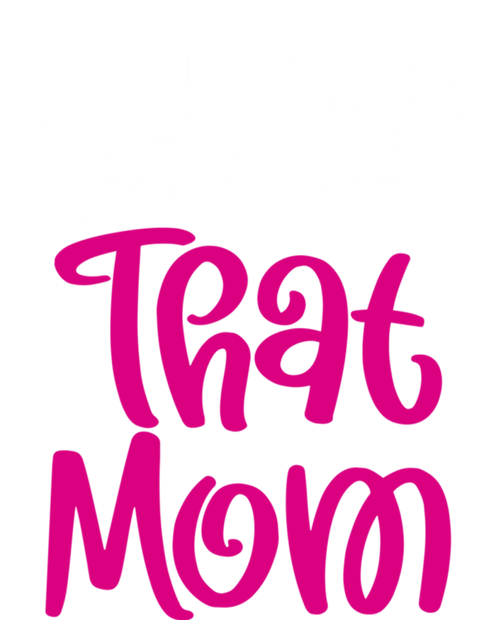 Oh Honey I Am That Mom Mothers Day For The Great Moms Cute Gift T-Shirt