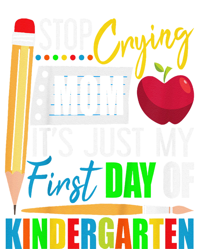 Stop Crying Mom ItS Just My First Day Of Kindergarten T-Shirt