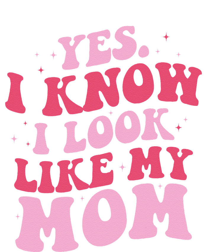 Yes I Know I Look Like My Mom Funny Daughter MotherS Day Long Sleeve Shirt